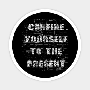 Confine Yourself To The Present Magnet